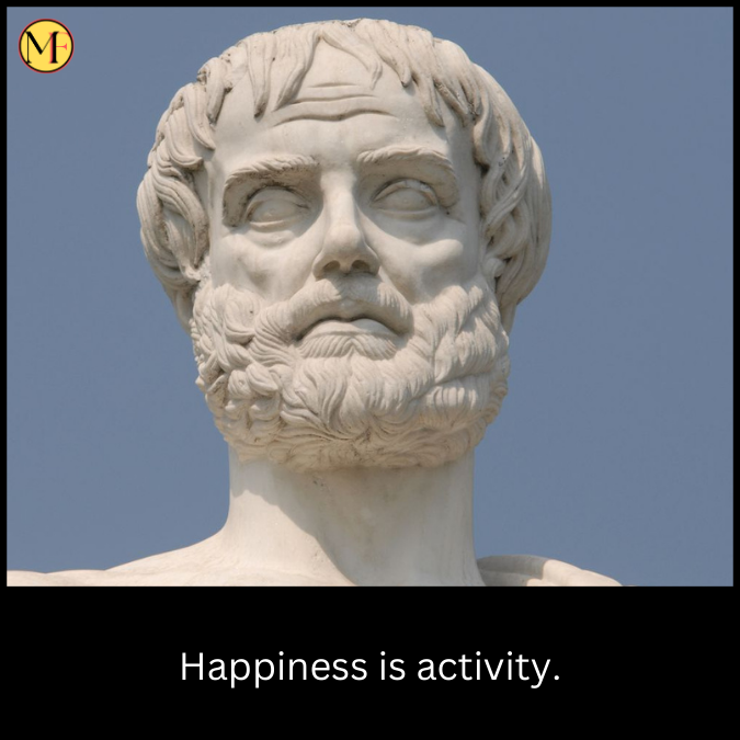 Happiness is activity.