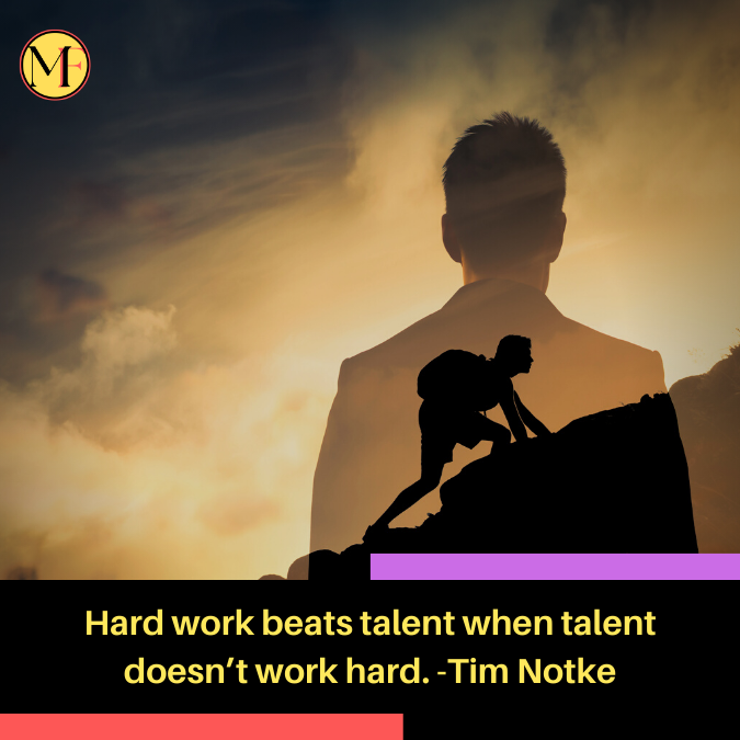 Hard work beats talent when talent doesn’t work hard. -Tim Notke
