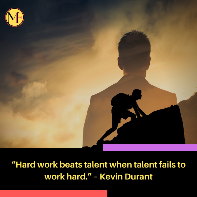 “Hard work beats talent when talent fails to work hard.” – Kevin Durant
