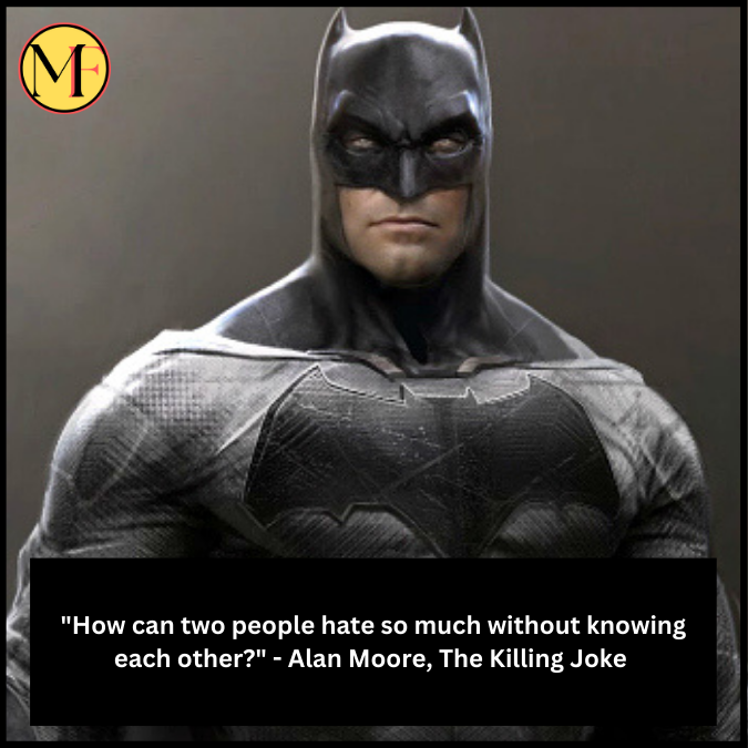 "How can two people hate so much without knowing each other?" - Alan Moore, The Killing Joke 