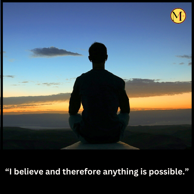 “I believe and therefore anything is possible.”