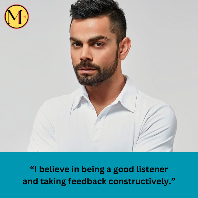 “I believe in being a good listener and taking feedback constructively.”