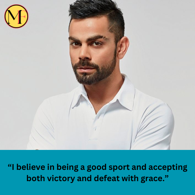 “I believe in being a good sport and accepting both victory and defeat with grace.”