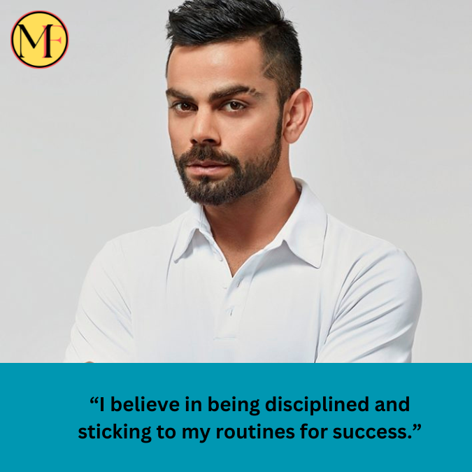 “I believe in being disciplined and sticking to my routines for success.”