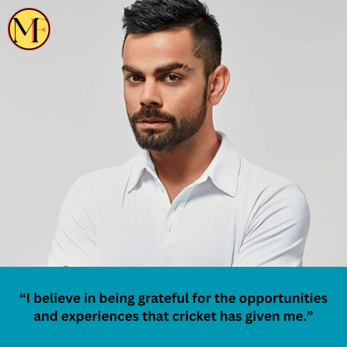 “I believe in being grateful for the opportunities and experiences that cricket has given me.”