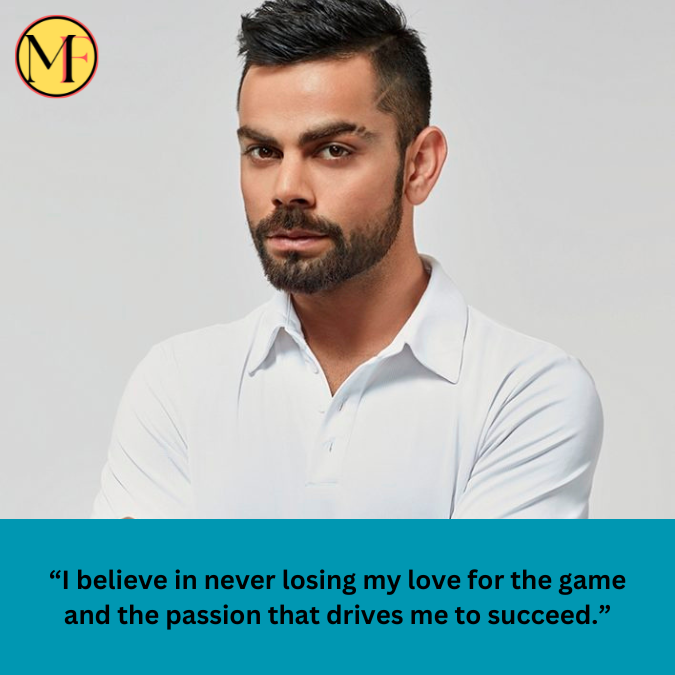 “I believe in never losing my love for the game and the passion that drives me to succeed.”