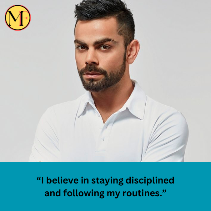 “I believe in staying disciplined and following my routines.”