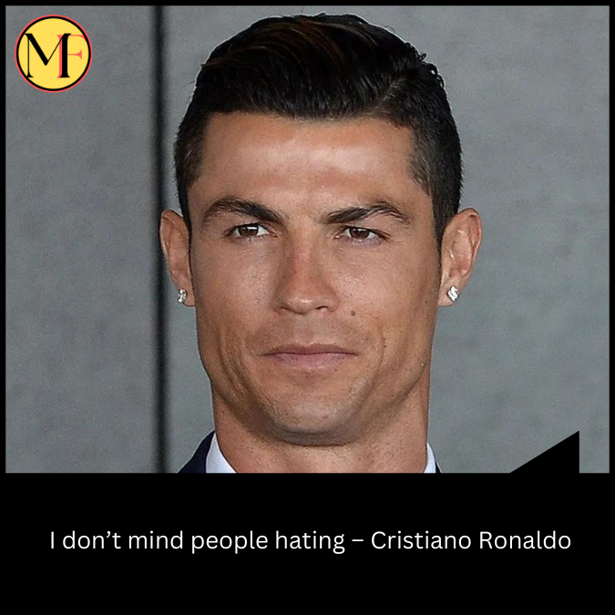  I don’t mind people hating – Cristiano Ronaldo