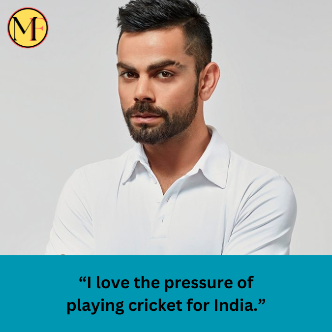 “I love the pressure of playing cricket for India.”