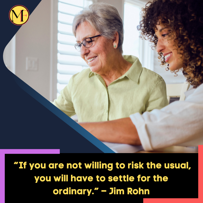 _“If you are not willing to risk the usual, you will have to settle for the ordinary.” – Jim Rohn