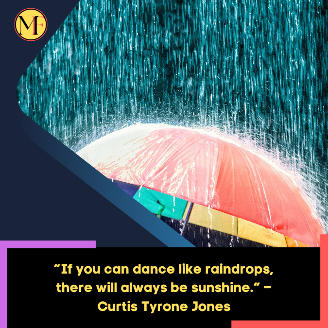 “If you can dance like raindrops, there will always be sunshine.” – Curtis Tyrone Jones