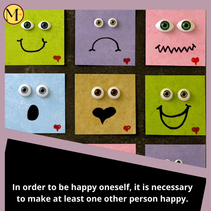 In order to be happy oneself, it is necessary to make at least one other person happy.