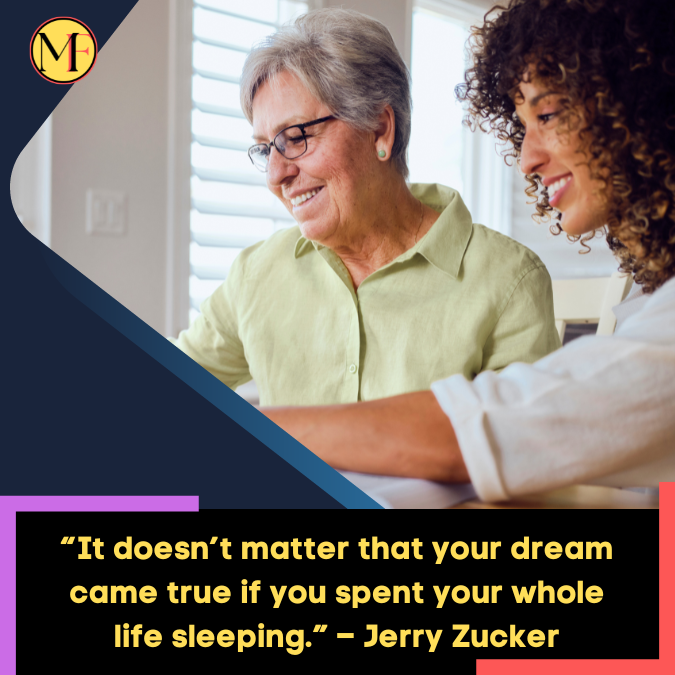 “It doesn’t matter that your dream came true if you spent your whole life sleeping.” – Jerry Zucker