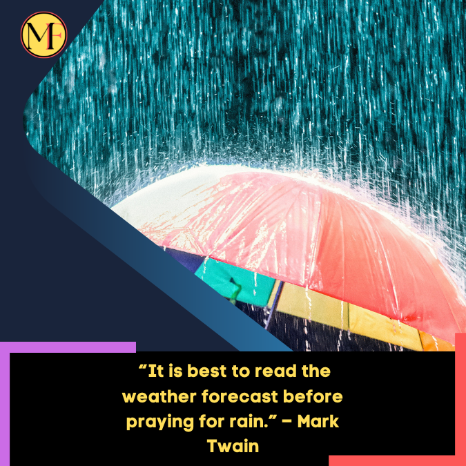 _“It is best to read the weather forecast before praying for rain.” – Mark Twain