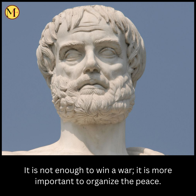 It is not enough to win a war; it is more important to organize the peace.