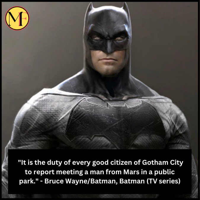  "It is the duty of every good citizen of Gotham City to report meeting a man from Mars in a public park." - Bruce Wayne/Batman, Batman (TV series)