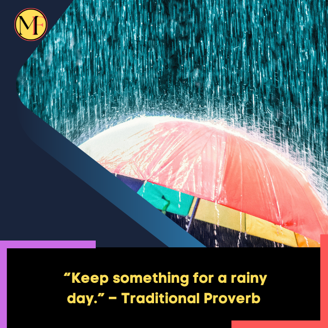 _“Keep something for a rainy day.” – Traditional Proverb