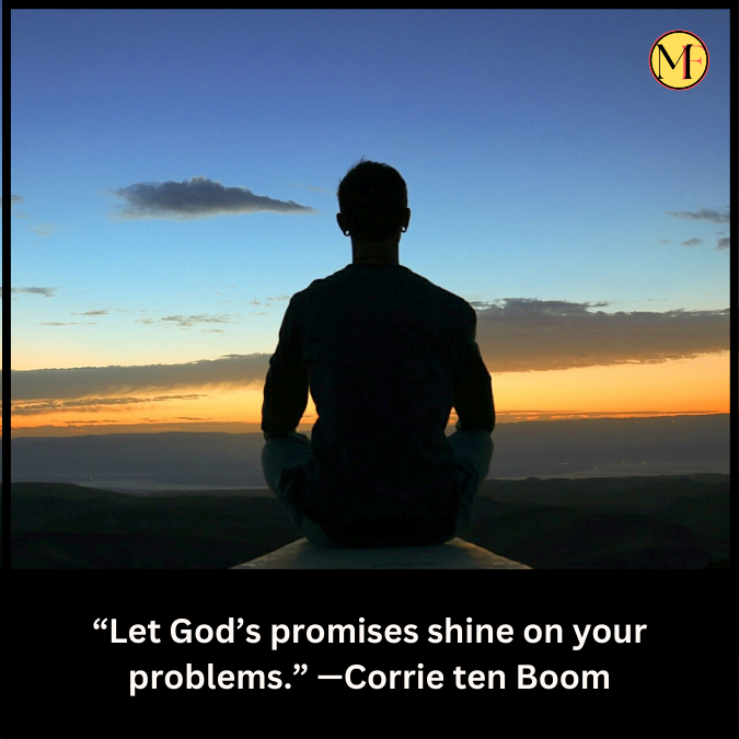 “Let God’s promises shine on your problems.” —Corrie ten Boom
