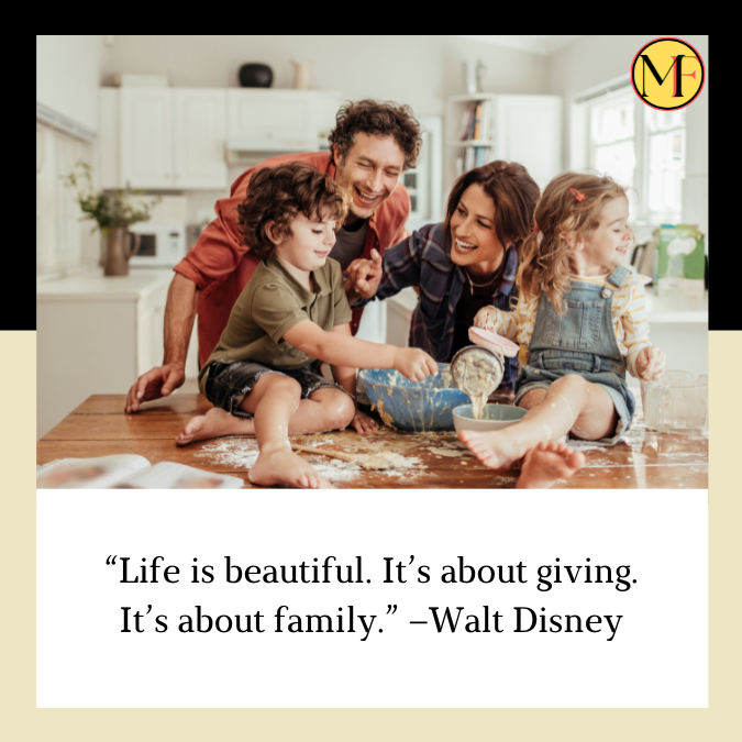 “Life is beautiful. It’s about giving. It’s about family.” –Walt Disney