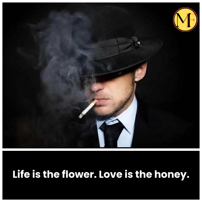 Life is the flower. Love is the honey.