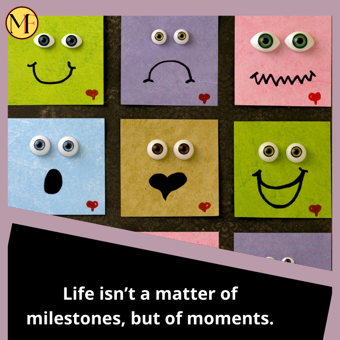 Life isn’t a matter of milestones, but of moments.