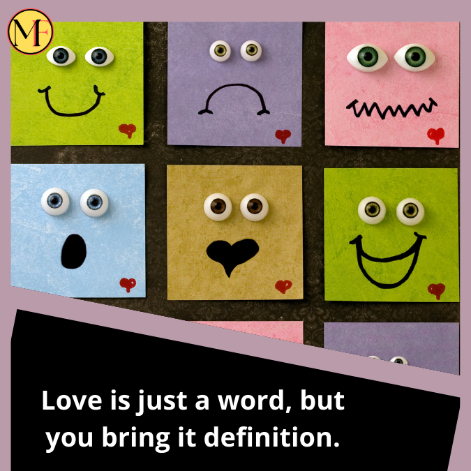 Love is just a word, but you bring it definition.