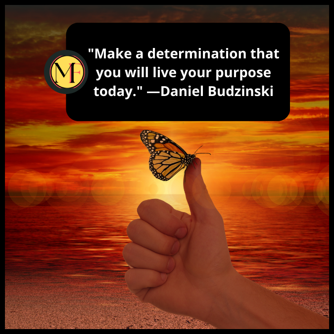 "Make a determination that you will live your purpose today." —Daniel Budzinski