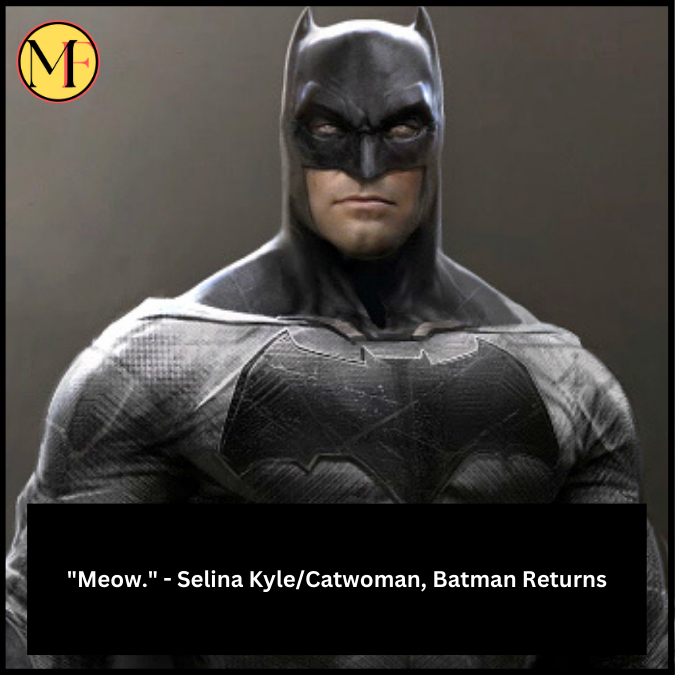  "Meow." - Selina Kyle/Catwoman, Batman Returns 