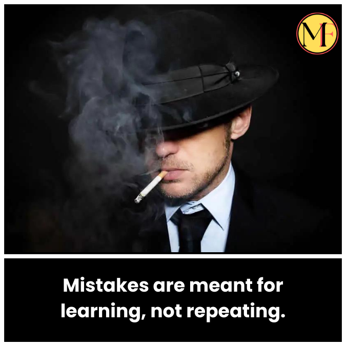 Mistakes are meant for learning, not repeating.