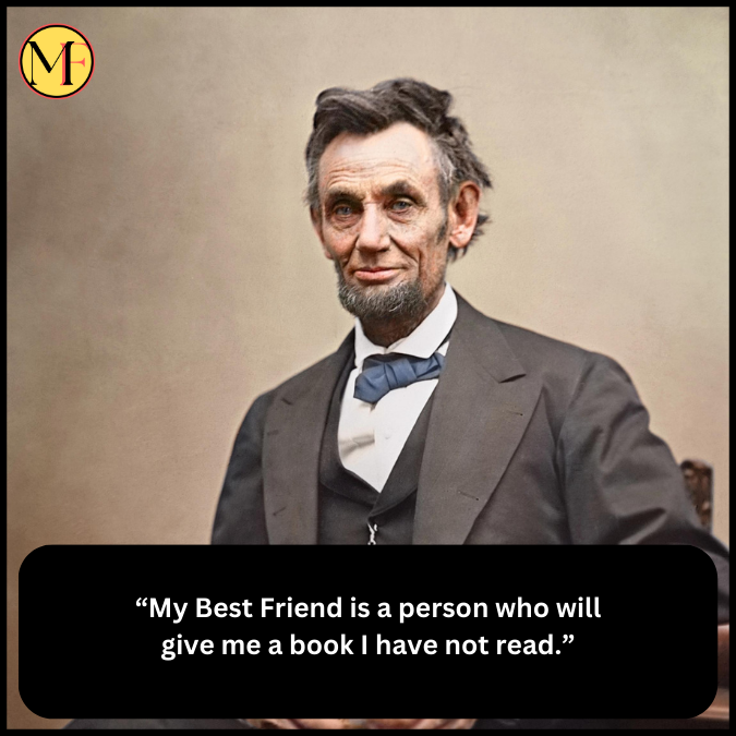 “My Best Friend is a person who will give me a book I have not read.”
