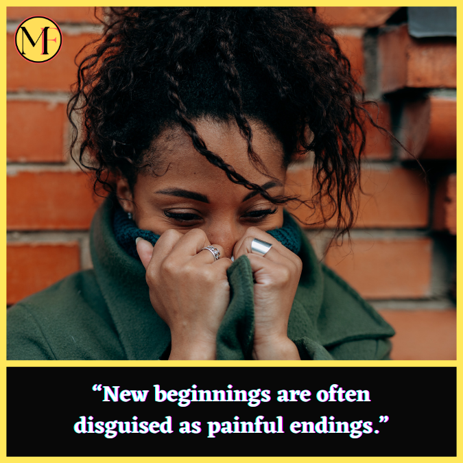 “New beginnings are often disguised as painful endings.”