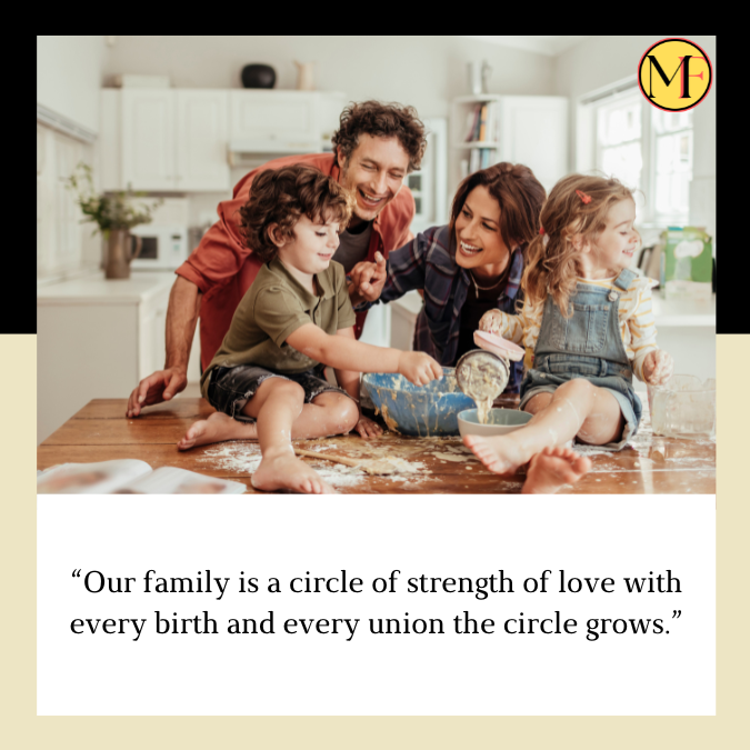 “Our family is a circle of strength of love with every birth and every union the circle grows.”