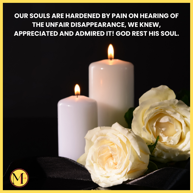 Our souls are hardened by pain on hearing of the unfair disappearance, we knew, appreciated and admired it! God rest his soul.