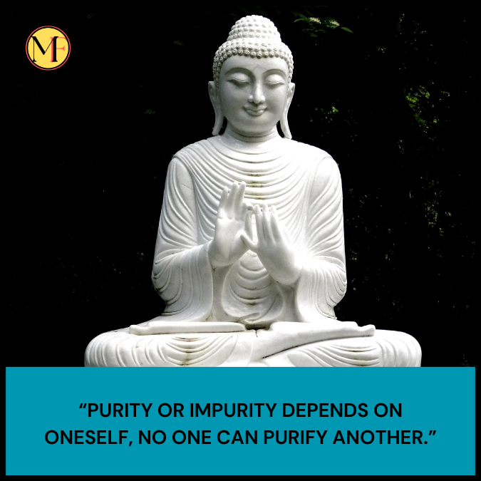 “Purity or impurity depends on oneself, no one can purify another.”