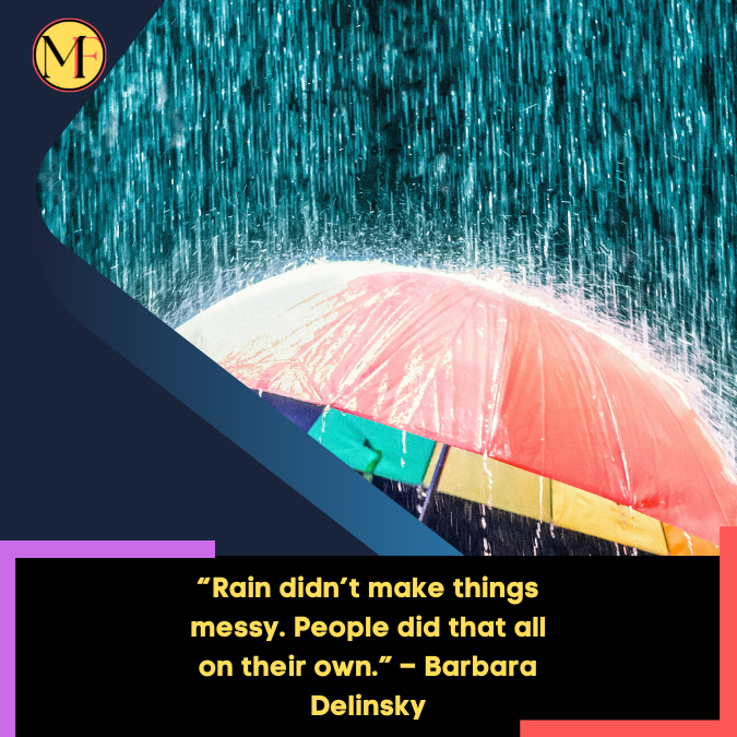 “Rain didn’t make things messy. People did that all on their own.” – Barbara Delinsky