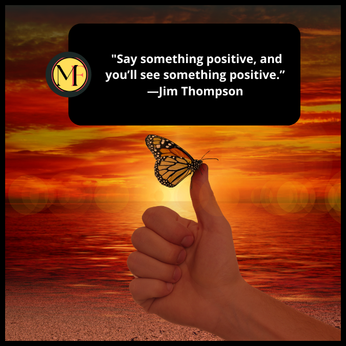  "Say something positive, and you’ll see something positive.” —Jim Thompson