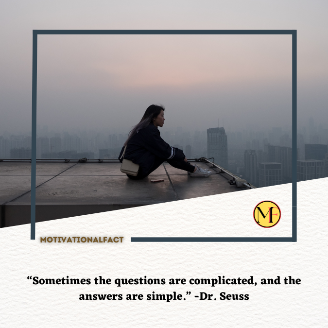 “Sometimes the questions are complicated, and the answers are simple.” -Dr. Seuss