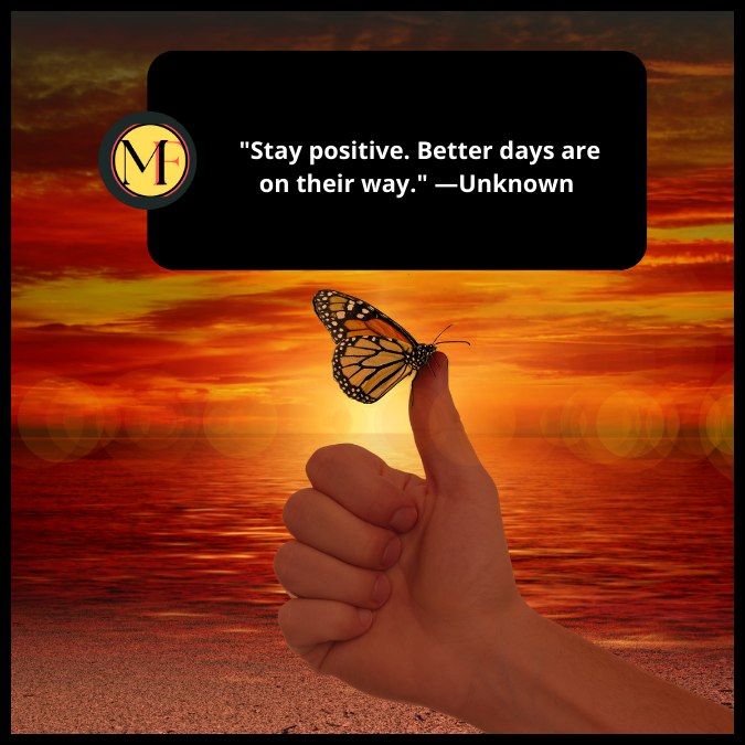  "Stay positive. Better days are on their way." —Unknown