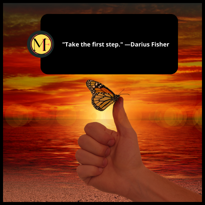 "Take the first step." —Darius Fisher