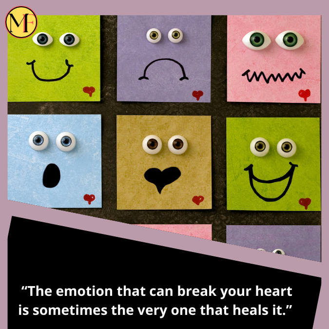 “The emotion that can break your heart is sometimes the very one that heals it.” 