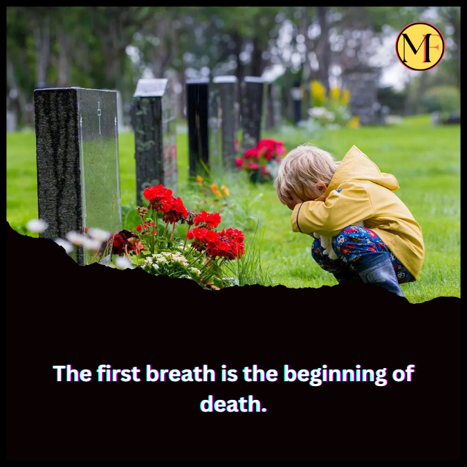 The first breath is the beginning of death.