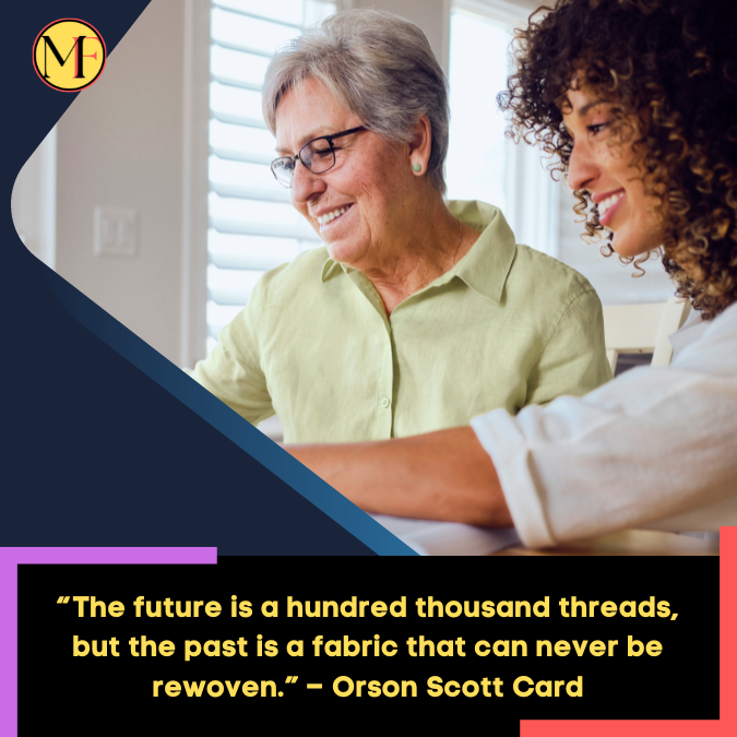 “The future is a hundred thousand threads, but the past is a fabric that can never be rewoven.” – Orson Scott Card