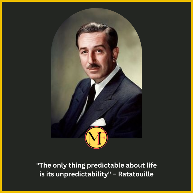 "The only thing predictable about life is its unpredictability" – Ratatouille
