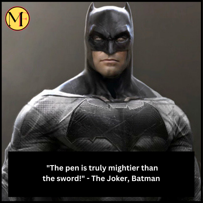  "The pen is truly mightier than the sword!" - The Joker, Batman