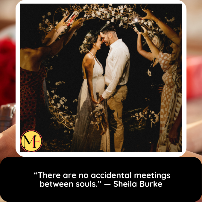  “There are no accidental meetings between souls.” — Sheila Burke