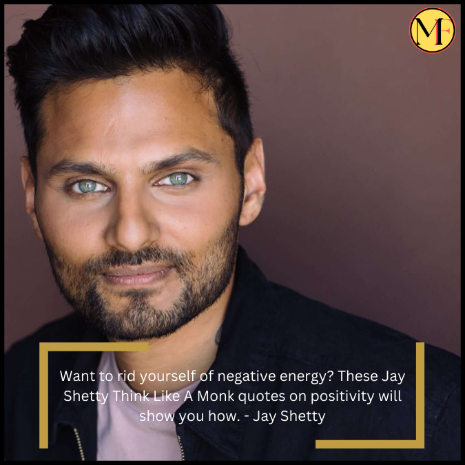 Want to rid yourself of negative energy? These Jay Shetty Think Like A Monk quotes on positivity will show you how. - Jay Shetty