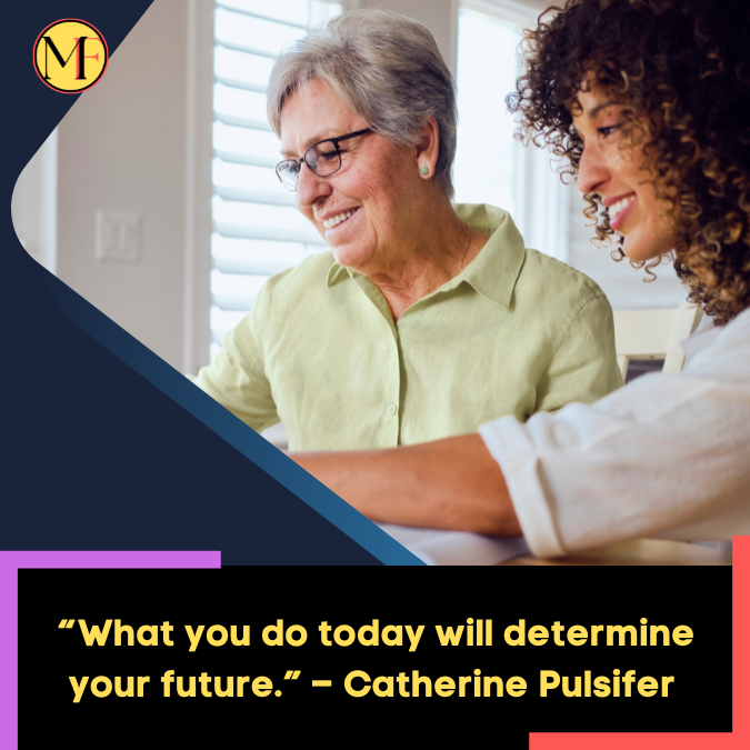 _“What you do today will determine your future.” – Catherine Pulsifer