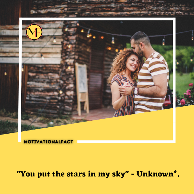  "You put the stars in my sky" - Unknown*.