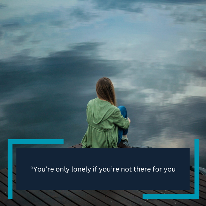 “You’re only lonely if you’re not there for you