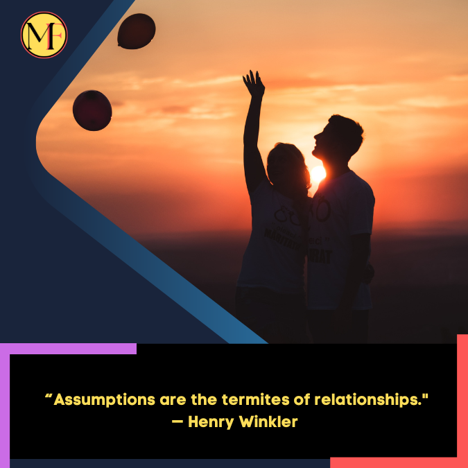 _“Assumptions are the termites of relationships. — Henry Winkler